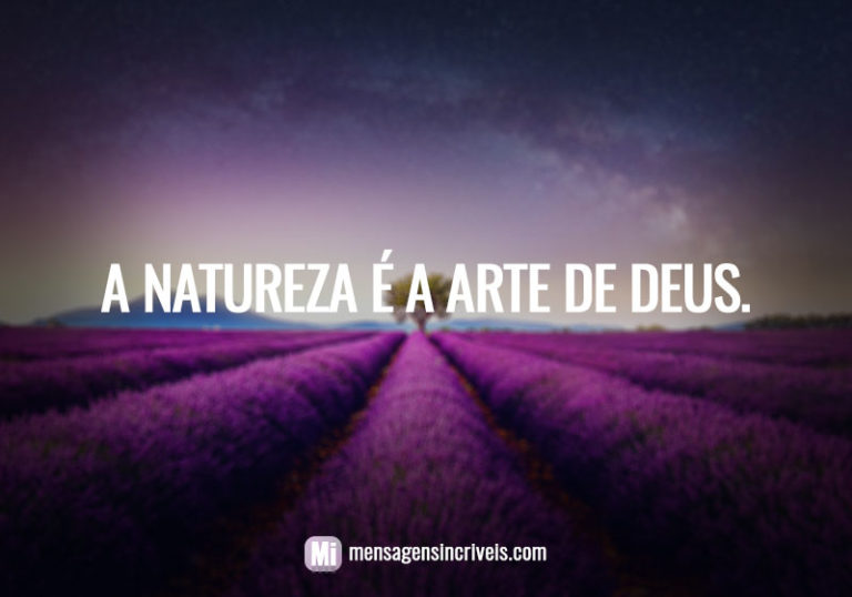 A natureza é a arte de Deus. - Mensagens incríveis