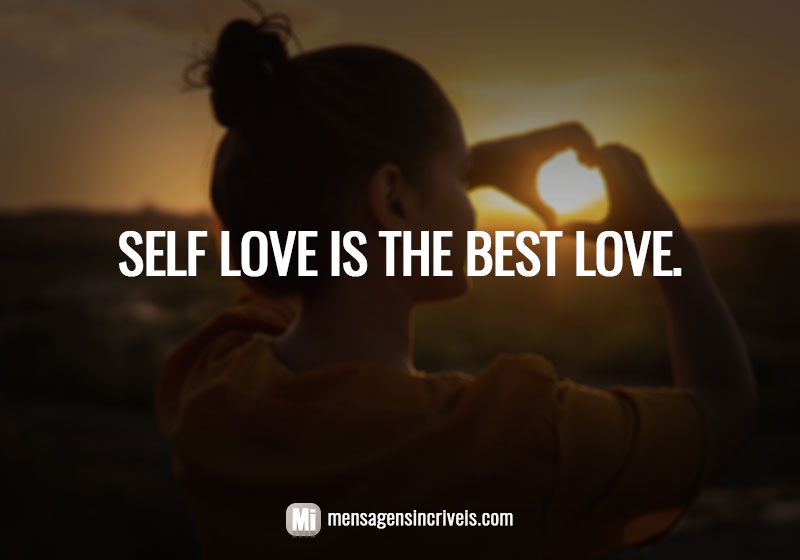  Self love is the best love. 