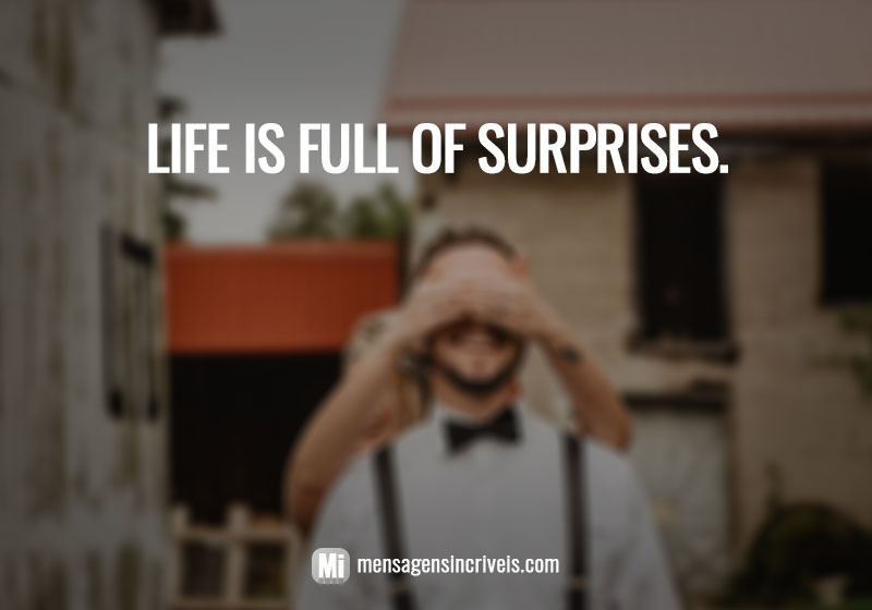 Life is full of surprises. / A vida é cheia de surpresas.