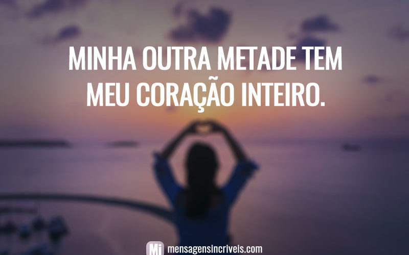 Minha Outra Metade Tem Meu Coração Inteiro
