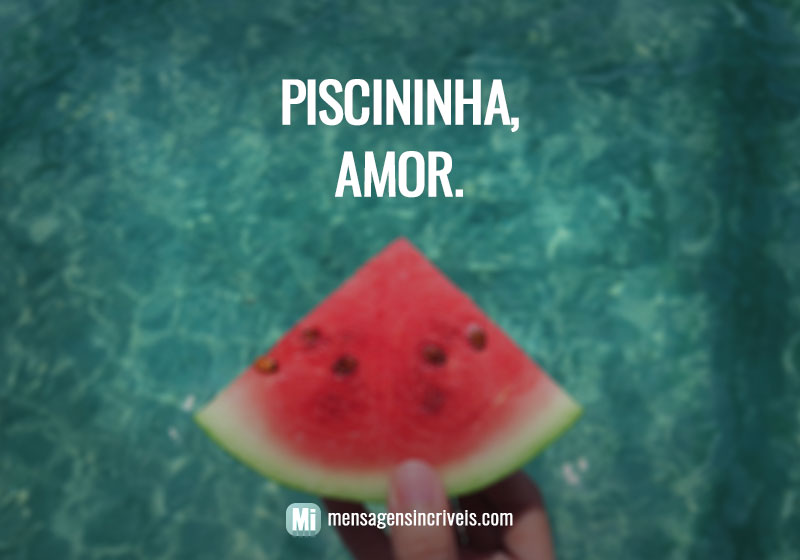  Piscininha, amor. 