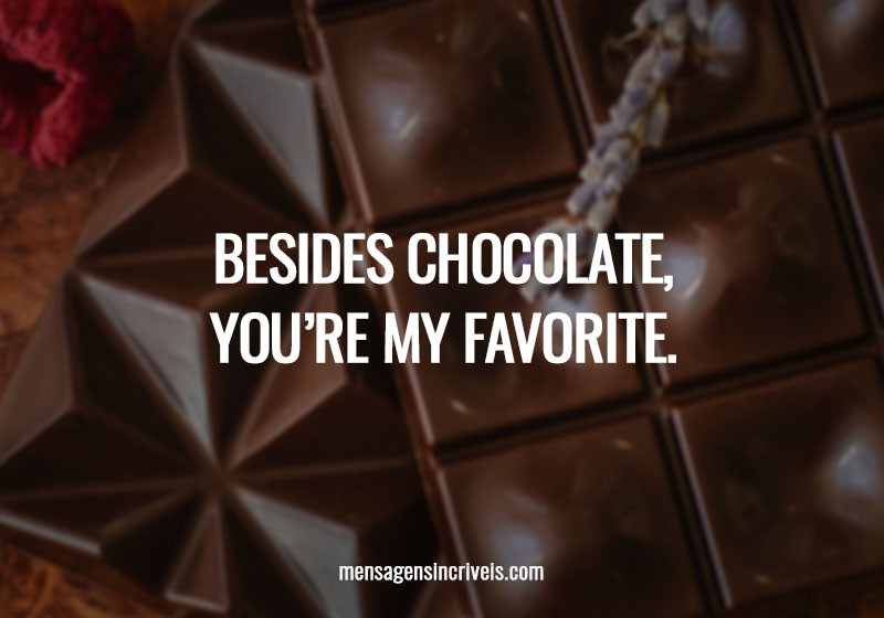  Besides chocolate, you’re my favorite. 