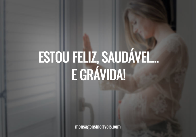  Estou feliz, saudável... e grávida! 