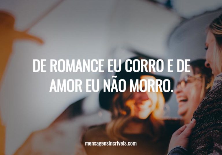 De romance eu corro e de amor eu não morro. De romance eu corro e de amor eu não morro.