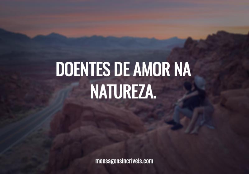 Doentes de amor na natureza.