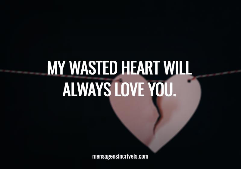 My wasted heart will always love you.