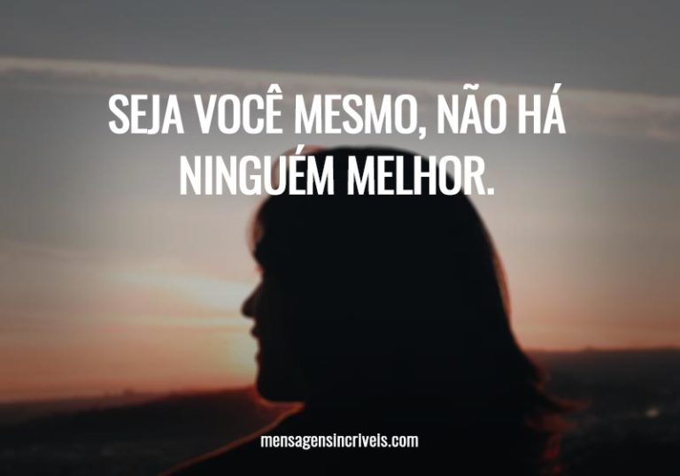 Seja você mesmo, não há ninguém melhor. Seja você mesmo, não há ninguém melhor.