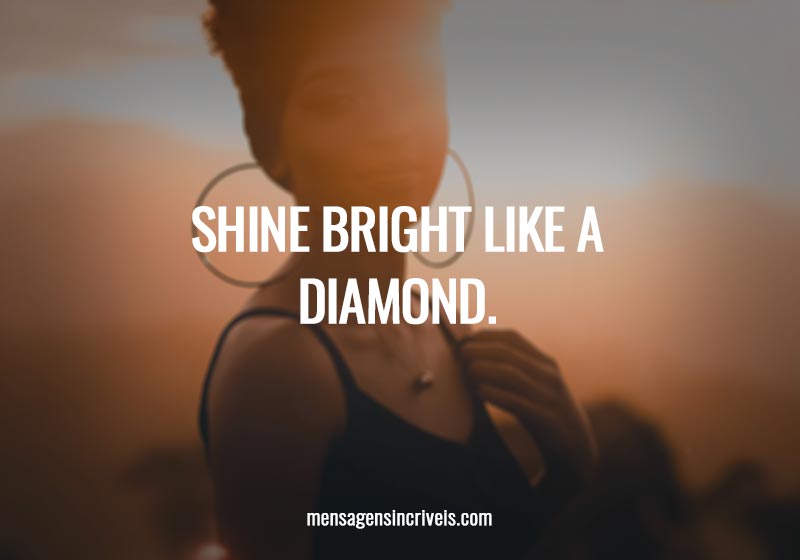 Shine bright like a diamond. 