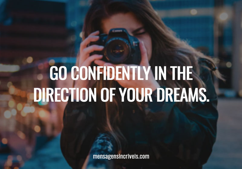  Go confidently in the direction of your dreams. 