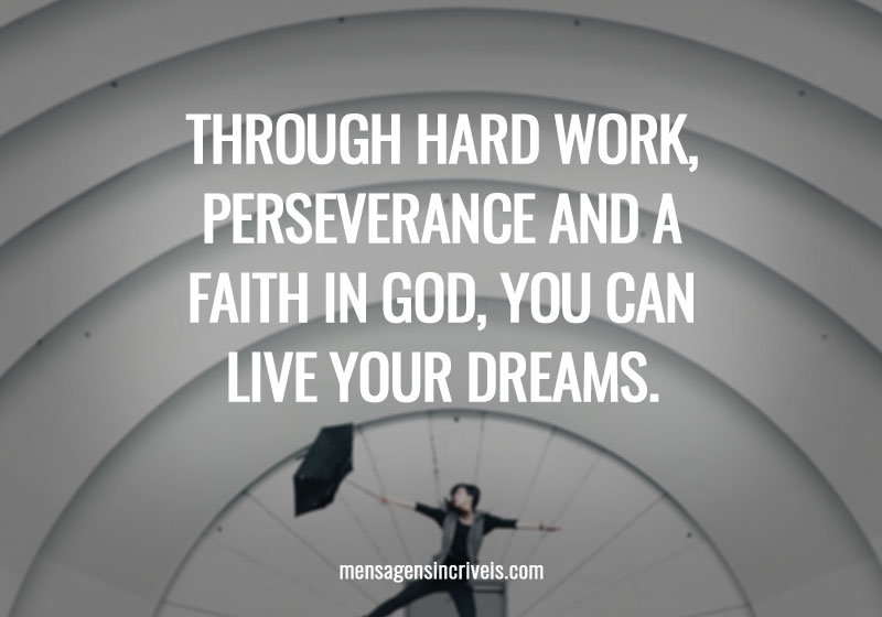  Through hard work, perseverance and a faith in God, you can live your dreams. 