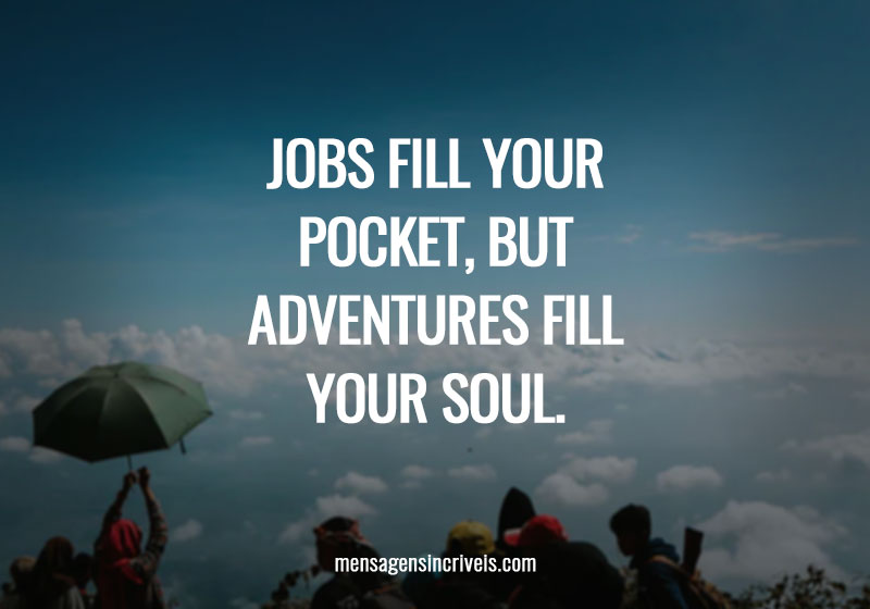 Jobs fill your pocket, but adventures fill your soul. 