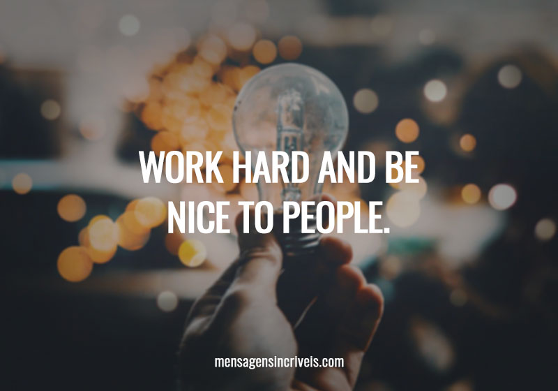  Work hard and be nice to people. 