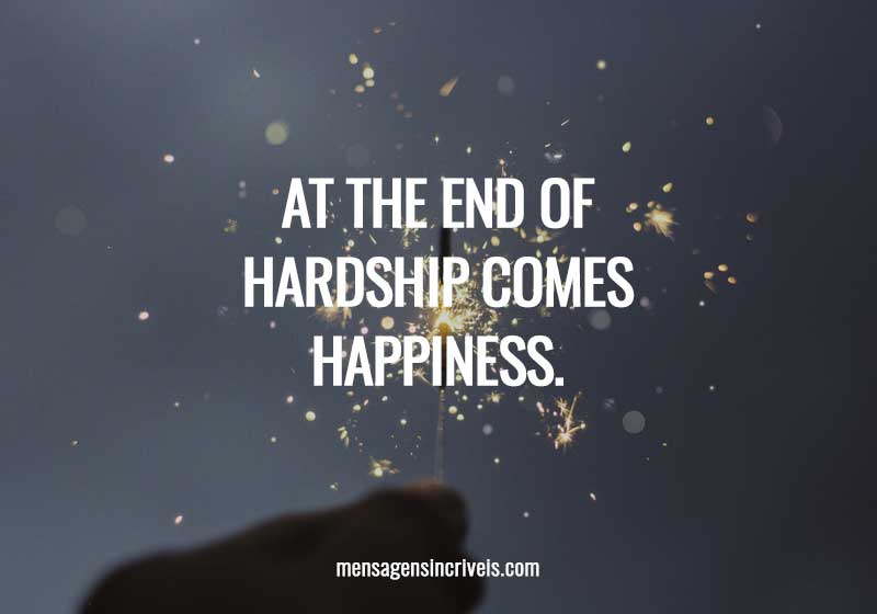 At the end of hardship comes happiness.