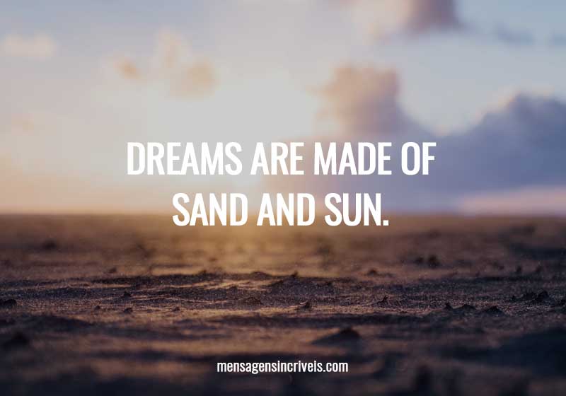 Dreams are made of sand and sun.