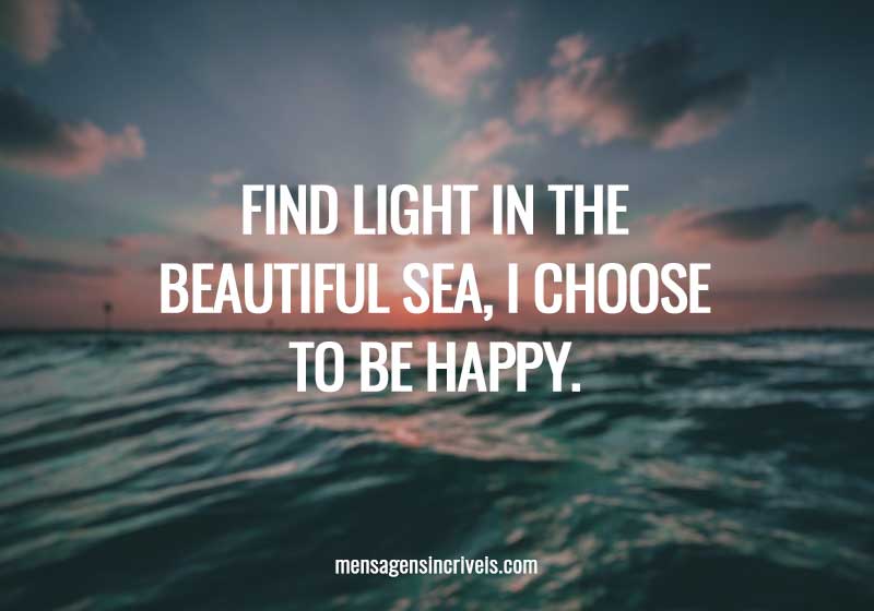 Find light in the beautiful sea, I choose to be happy. 