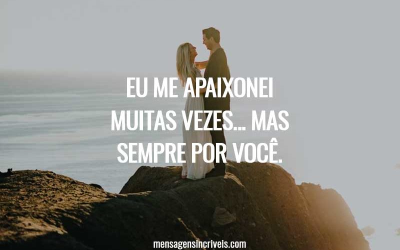 Eu me apaixonei muitas vezes... Mas sempre por você. Eu me apaixonei muitas vezes... Mas sempre por você.