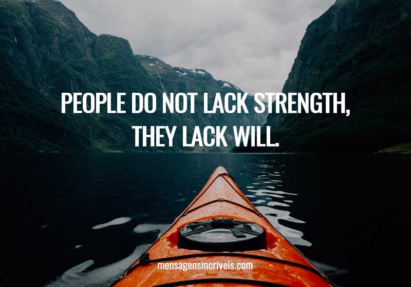  People do not lack strength, they lack will. 