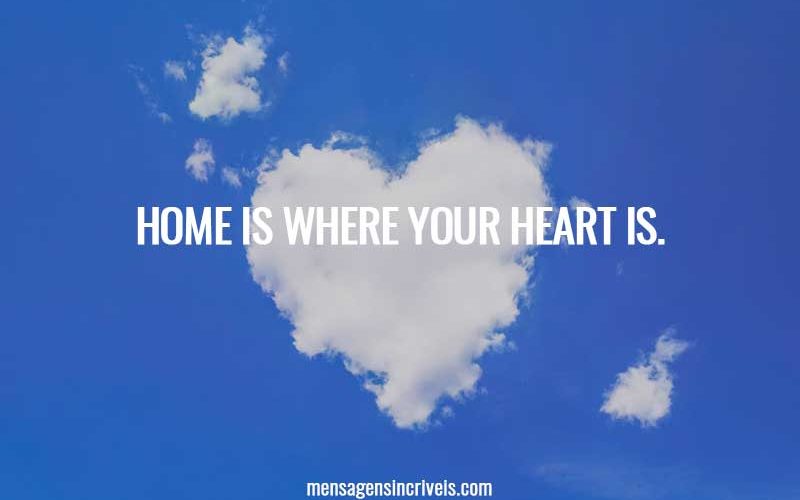 Home is where your heart is.