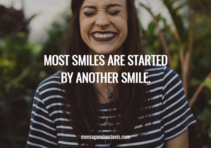  Most smiles are started by another smile. 