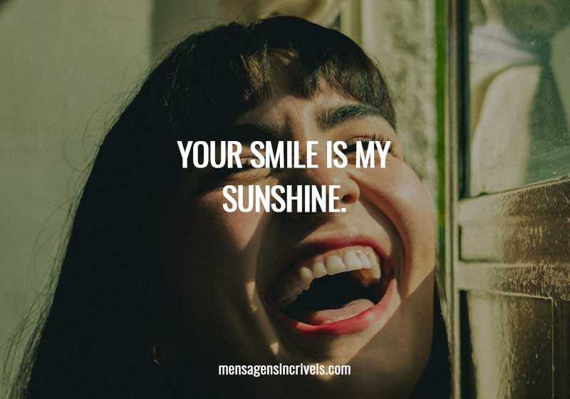  Your smile is my sunshine. 