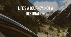 Life’s a journey, not a destination.