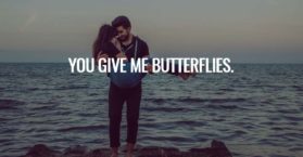 You give me butterflies.